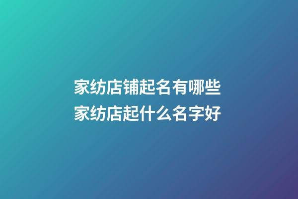 家纺店铺起名有哪些 家纺店起什么名字好-第1张-店铺起名-玄机派